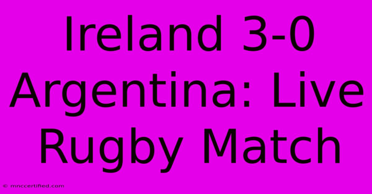 Ireland 3-0 Argentina: Live Rugby Match