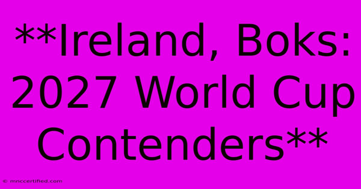 **Ireland, Boks: 2027 World Cup Contenders**