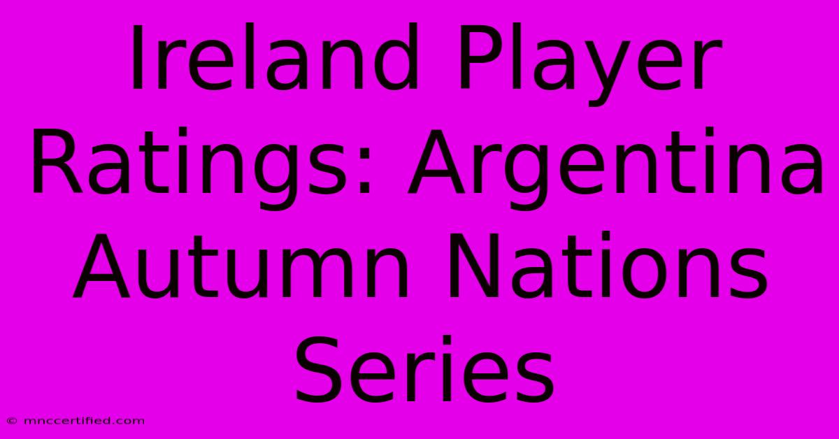 Ireland Player Ratings: Argentina Autumn Nations Series