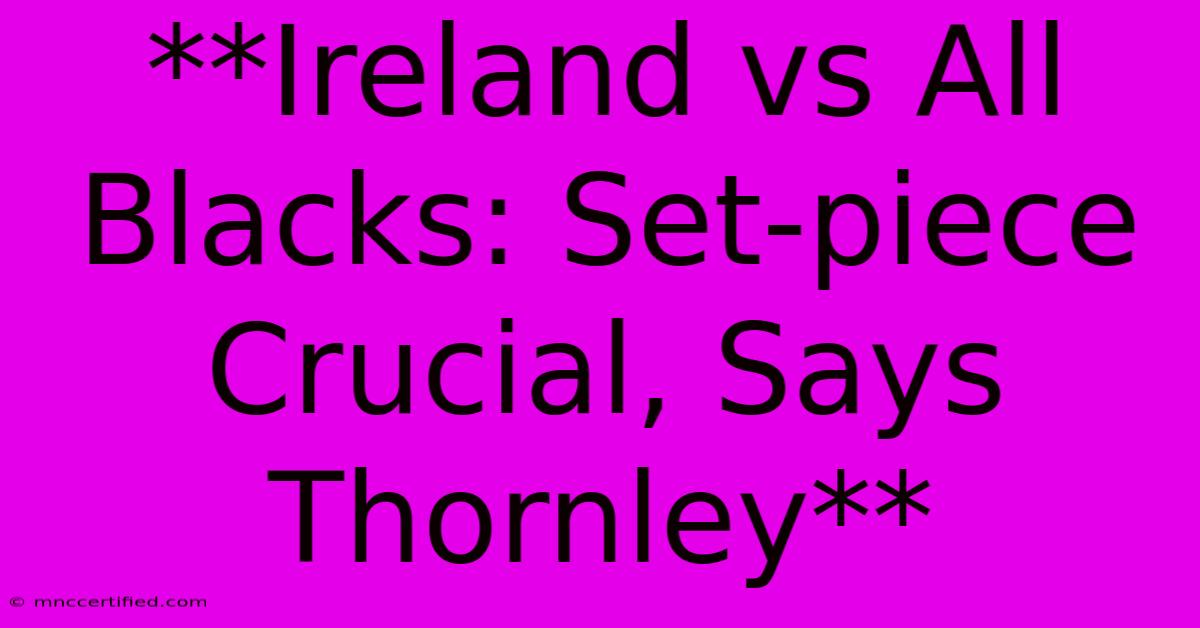 **Ireland Vs All Blacks: Set-piece Crucial, Says Thornley**