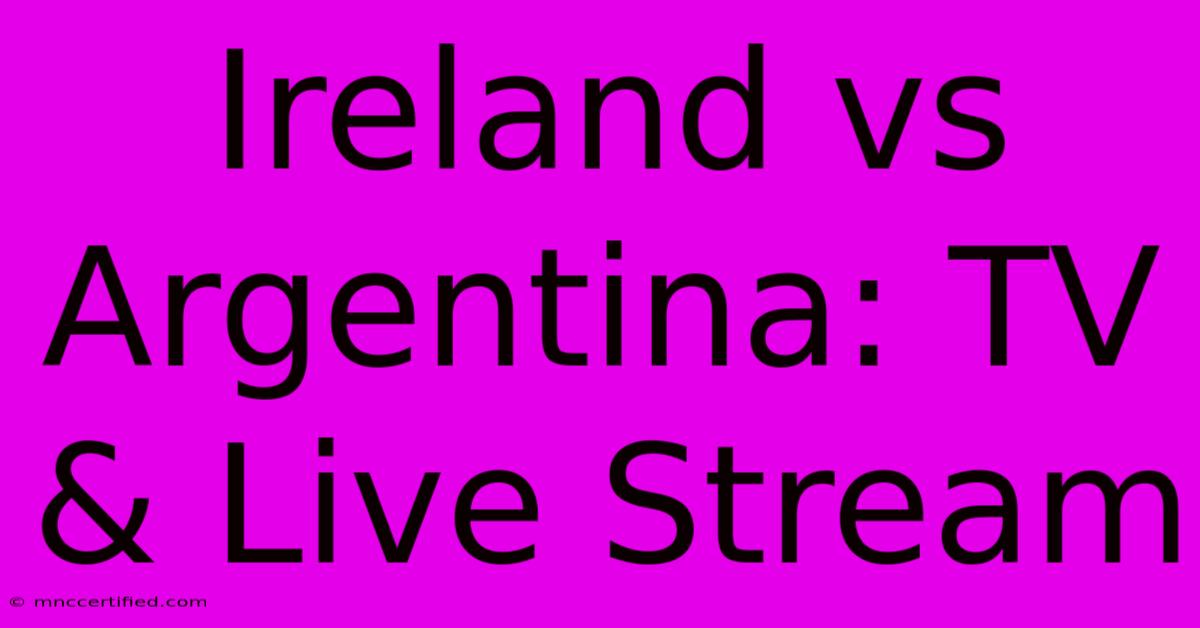 Ireland Vs Argentina: TV & Live Stream