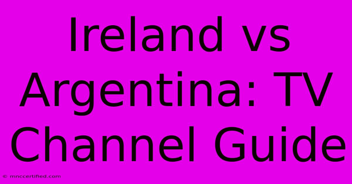 Ireland Vs Argentina: TV Channel Guide