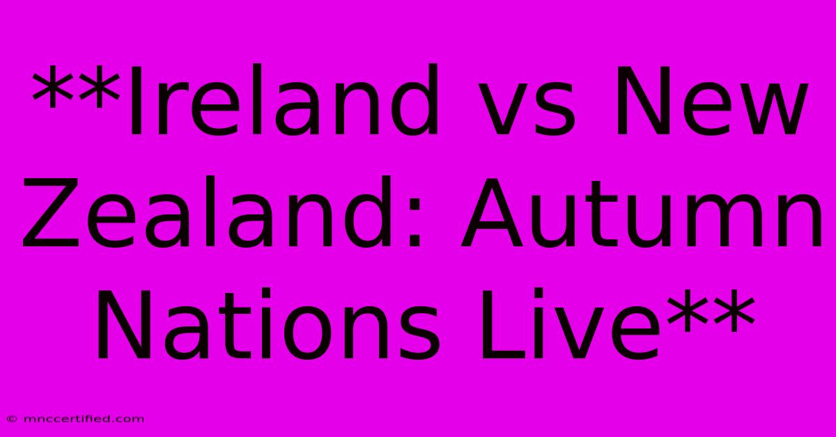 **Ireland Vs New Zealand: Autumn Nations Live** 