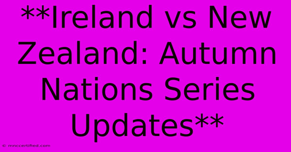 **Ireland Vs New Zealand: Autumn Nations Series Updates**