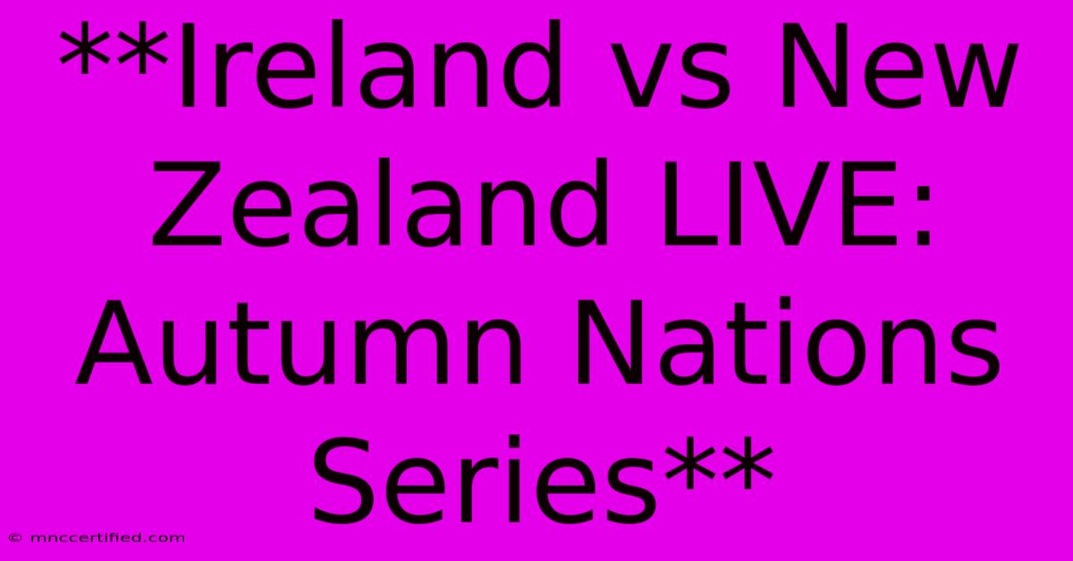 **Ireland Vs New Zealand LIVE: Autumn Nations Series**