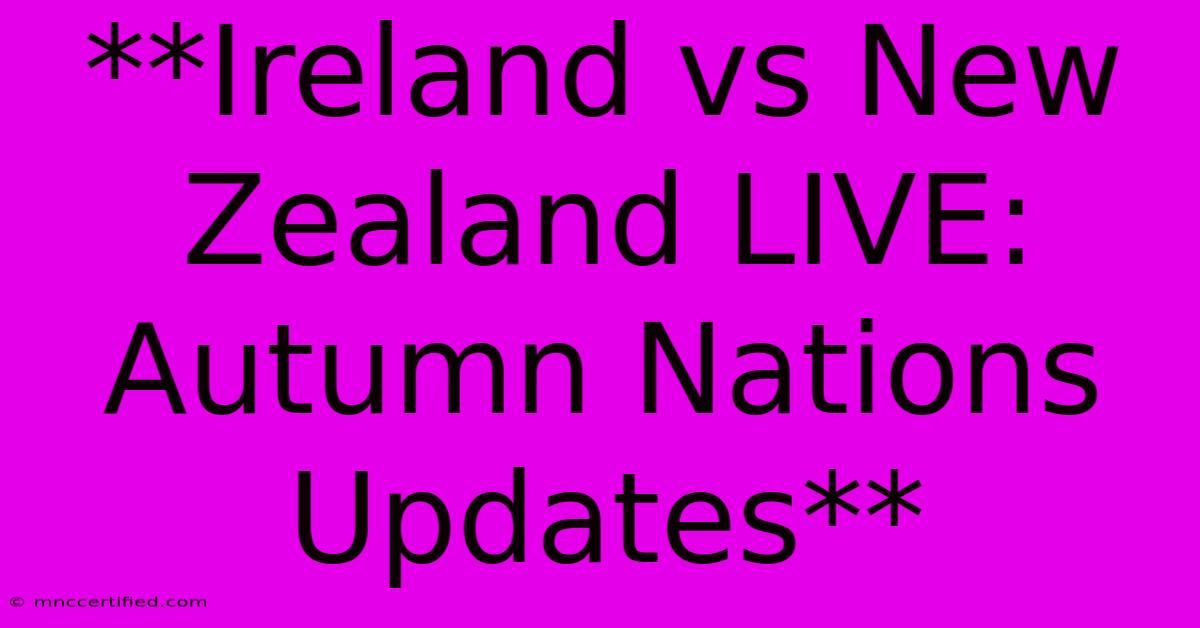 **Ireland Vs New Zealand LIVE: Autumn Nations Updates** 