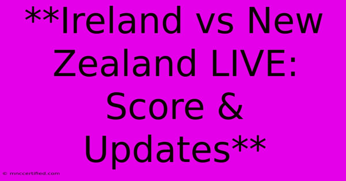 **Ireland Vs New Zealand LIVE: Score & Updates**