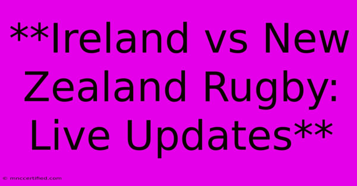 **Ireland Vs New Zealand Rugby: Live Updates** 