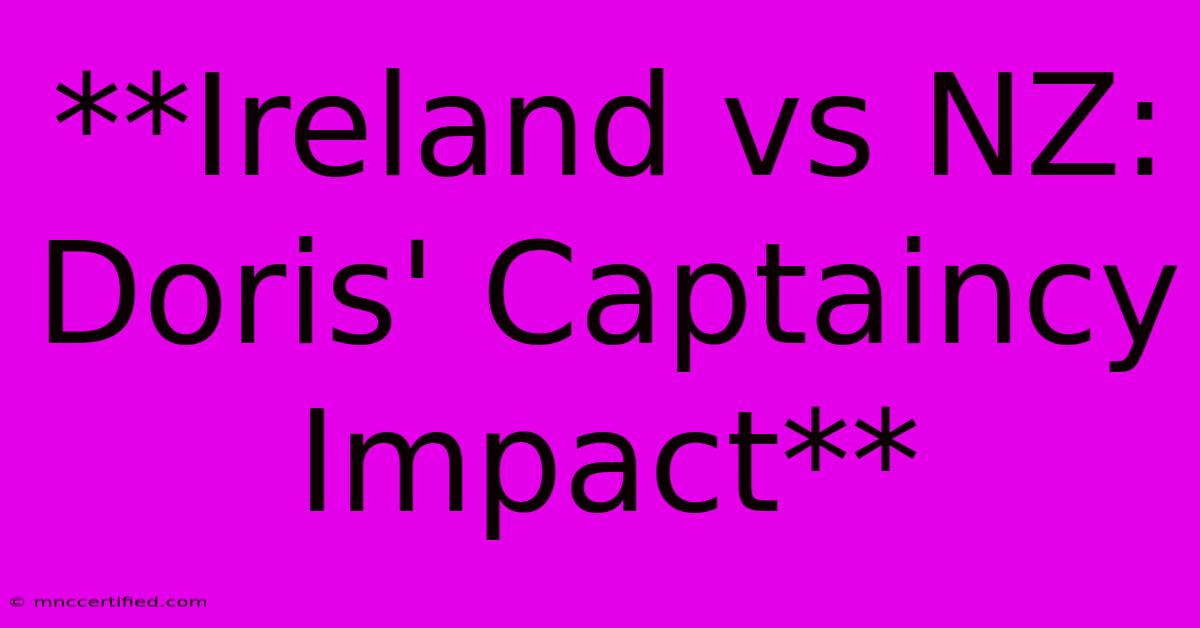 **Ireland Vs NZ: Doris' Captaincy Impact** 