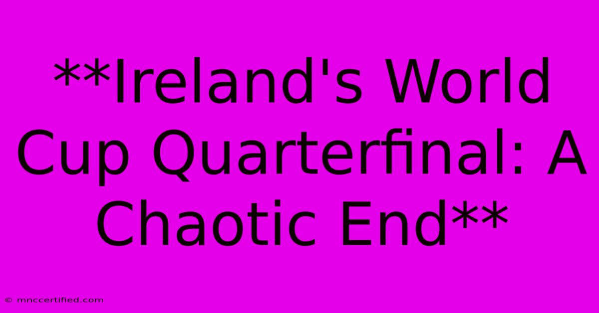 **Ireland's World Cup Quarterfinal: A Chaotic End**