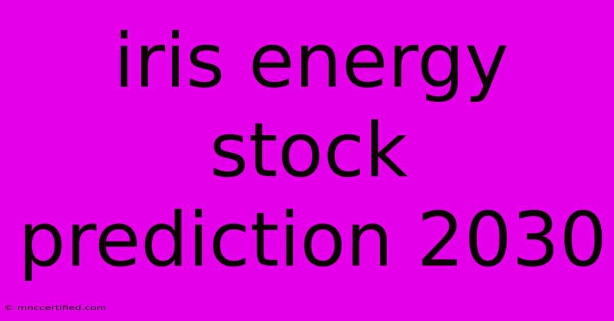 Iris Energy Stock Prediction 2030