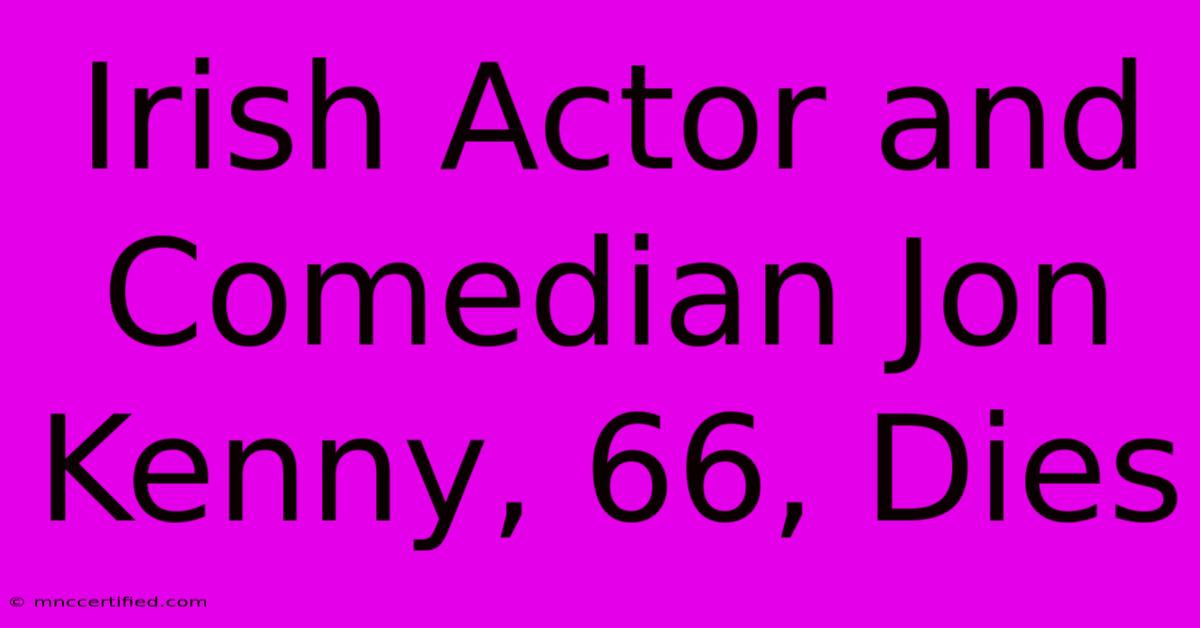 Irish Actor And Comedian Jon Kenny, 66, Dies