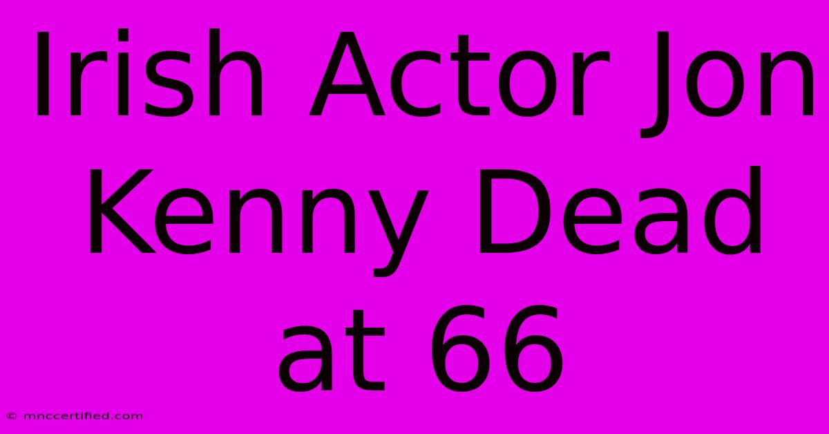 Irish Actor Jon Kenny Dead At 66