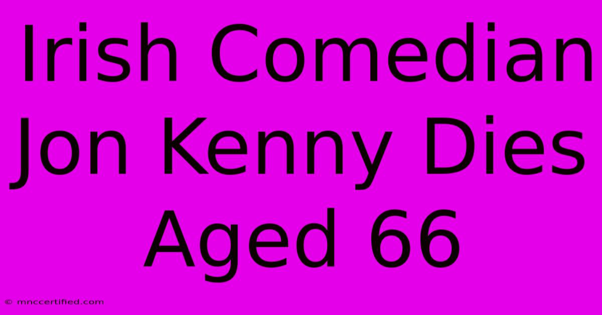 Irish Comedian Jon Kenny Dies Aged 66