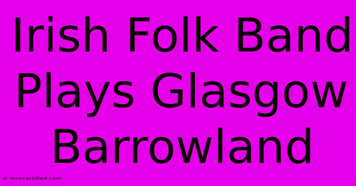 Irish Folk Band Plays Glasgow Barrowland