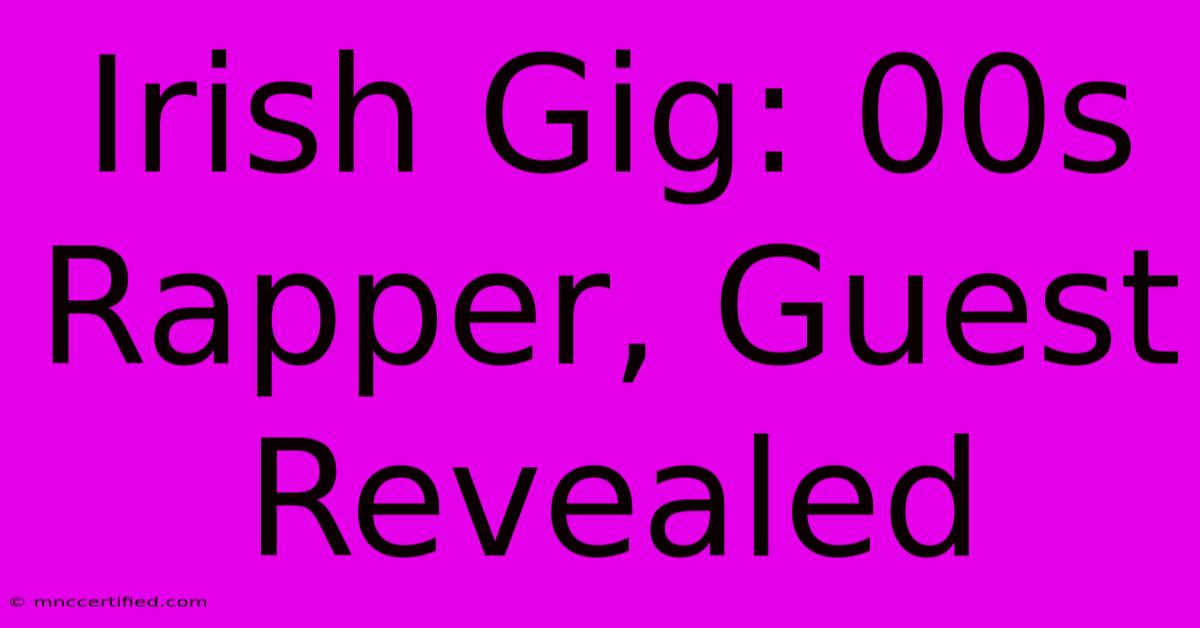 Irish Gig: 00s Rapper, Guest Revealed