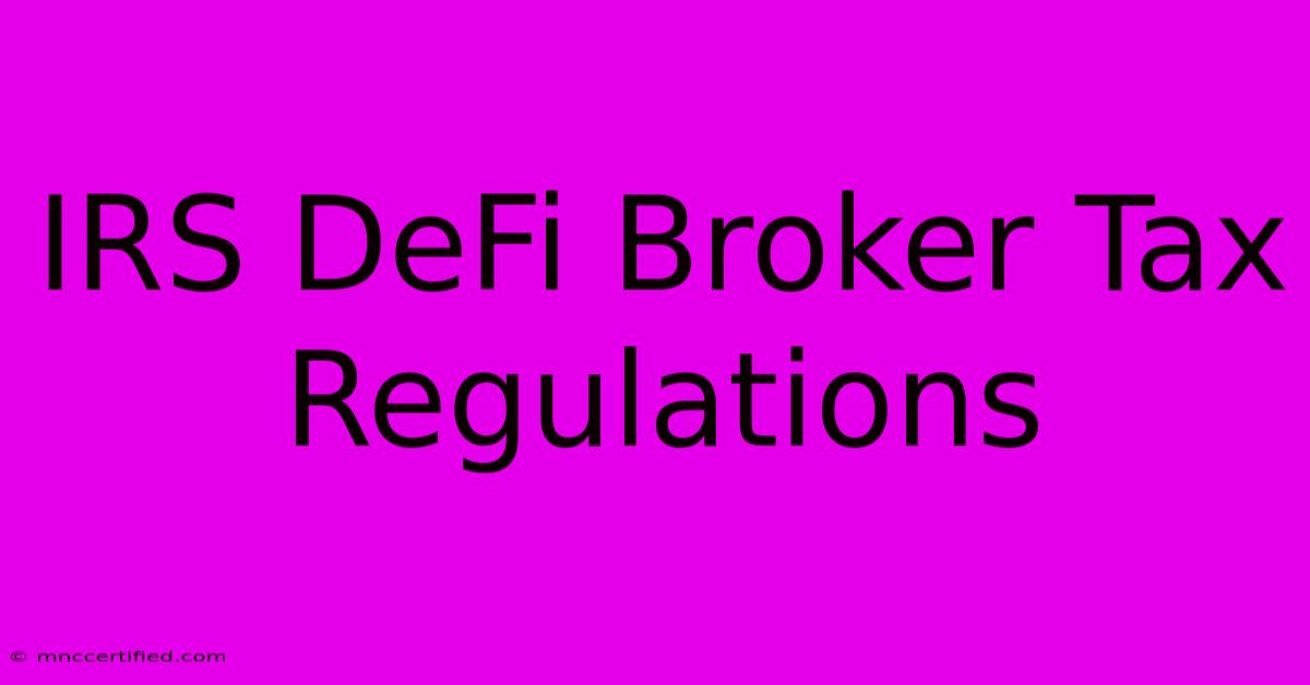 IRS DeFi Broker Tax Regulations