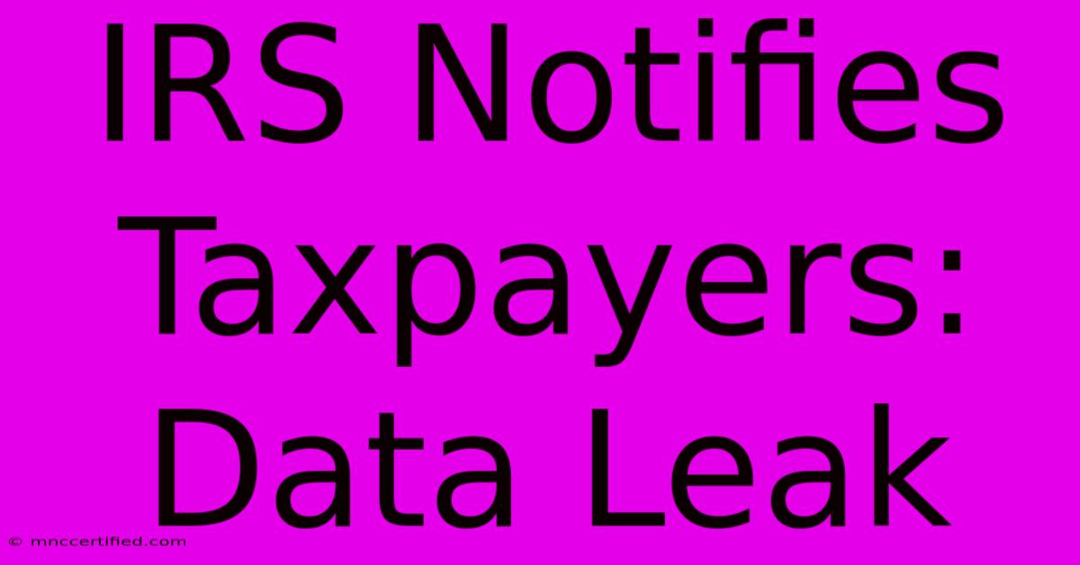 IRS Notifies Taxpayers: Data Leak