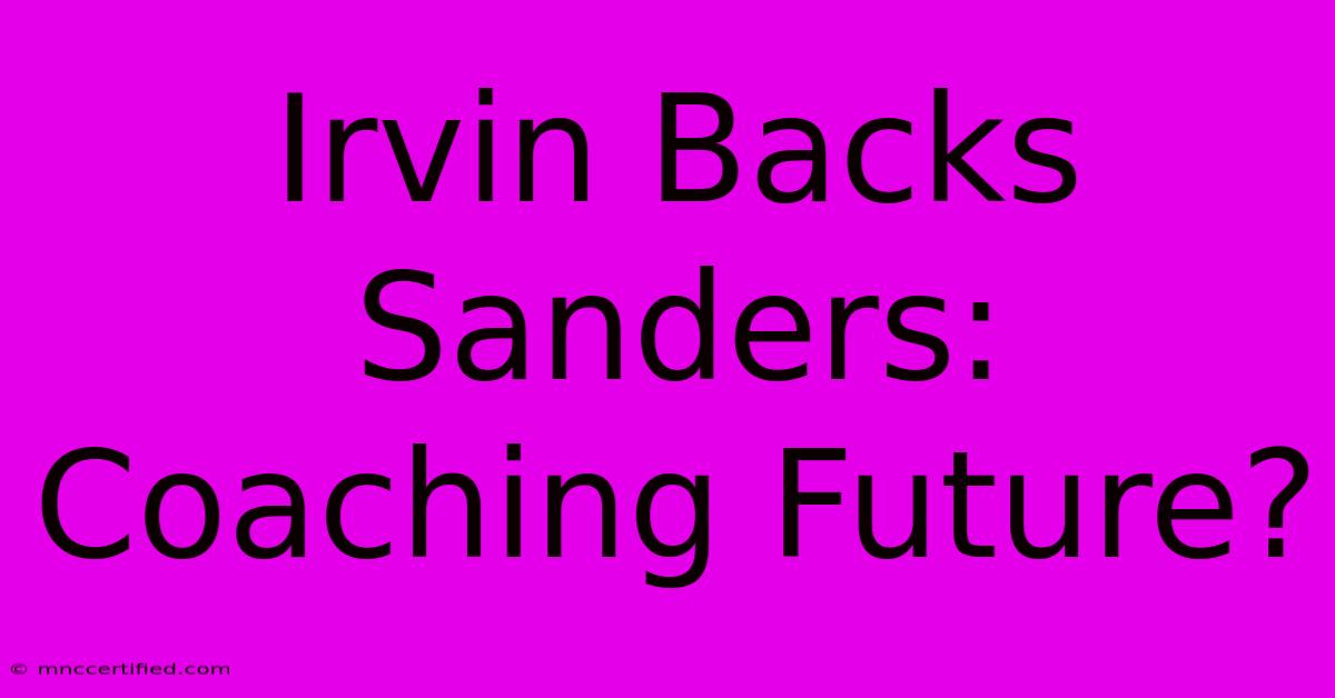 Irvin Backs Sanders: Coaching Future?