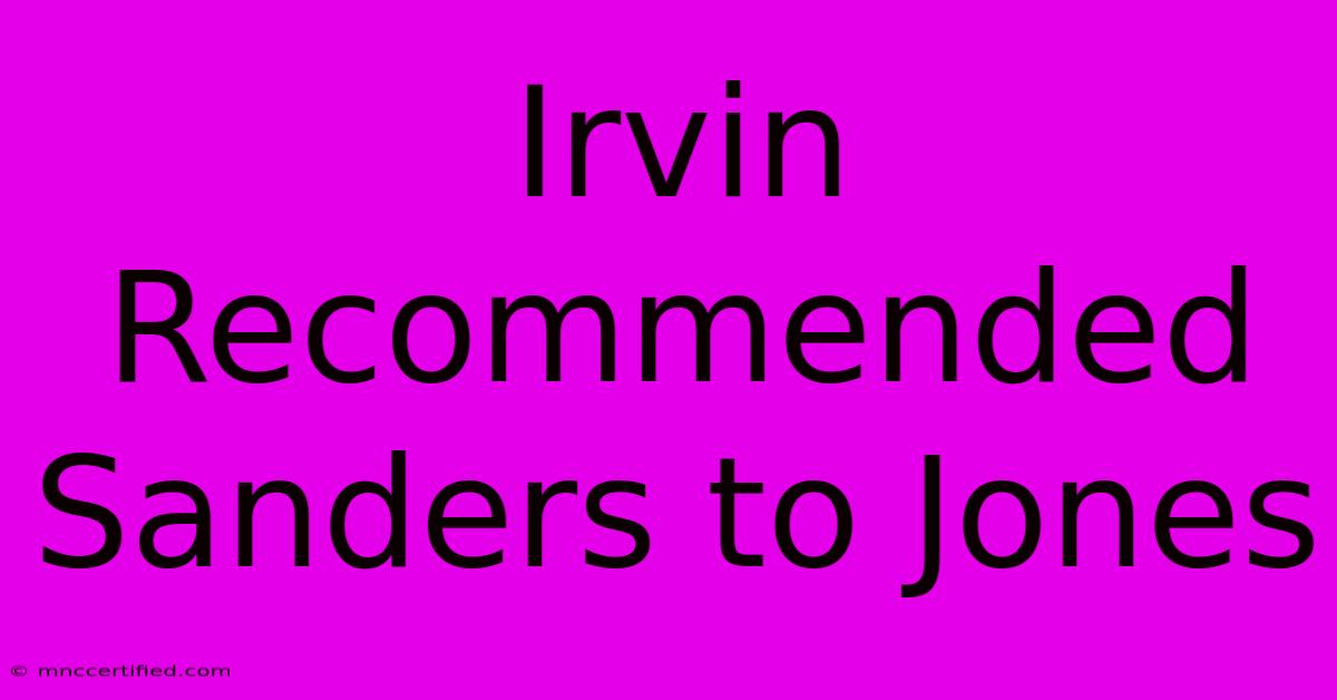 Irvin Recommended Sanders To Jones