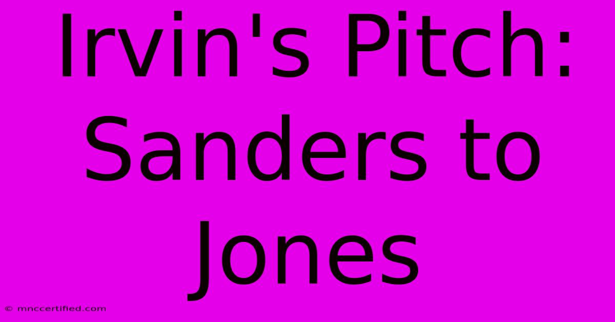 Irvin's Pitch: Sanders To Jones