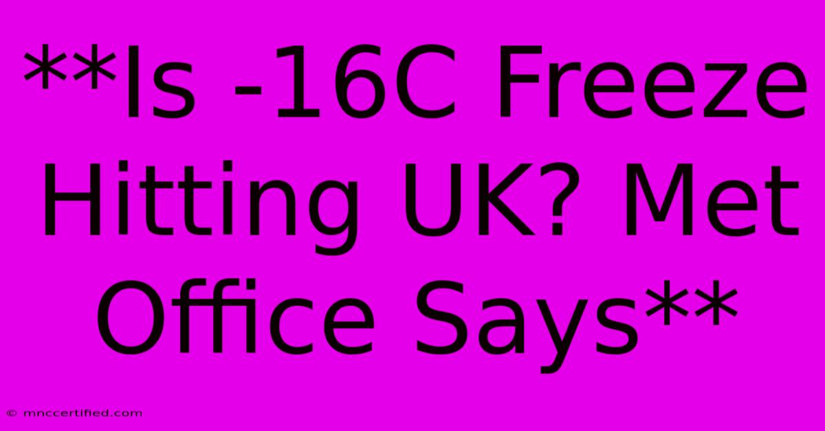 **Is -16C Freeze Hitting UK? Met Office Says**