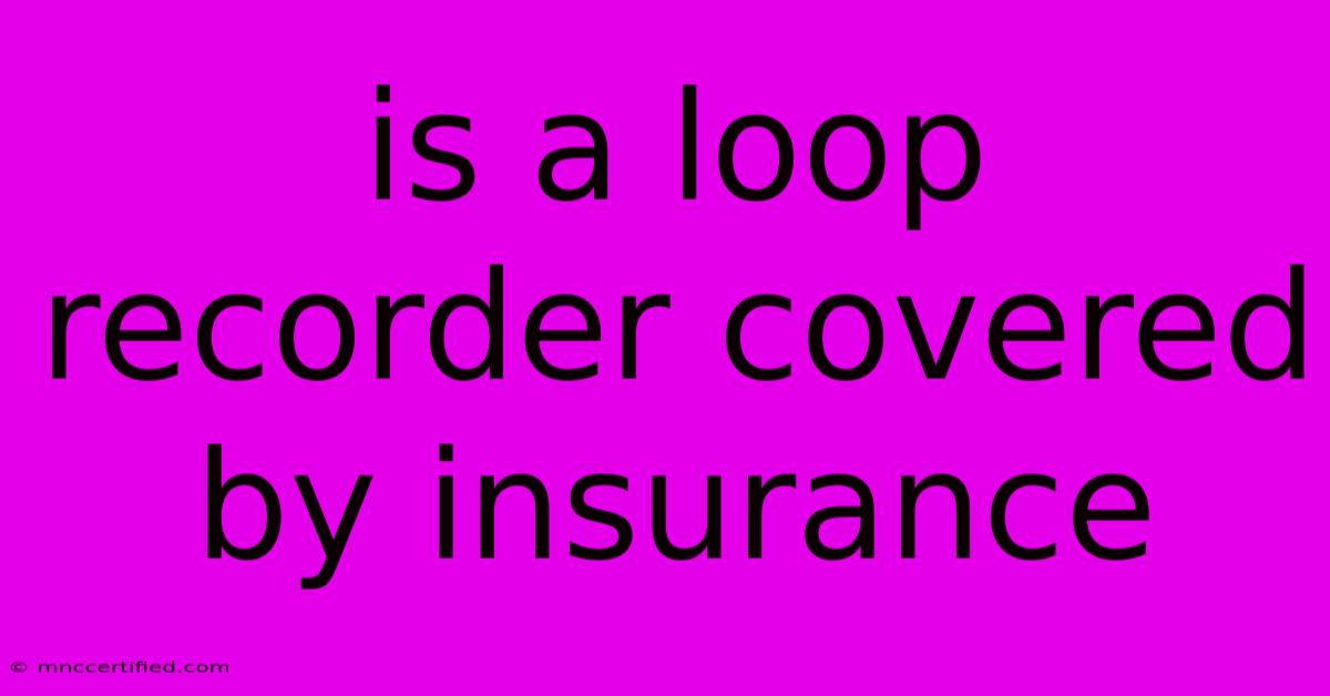 Is A Loop Recorder Covered By Insurance