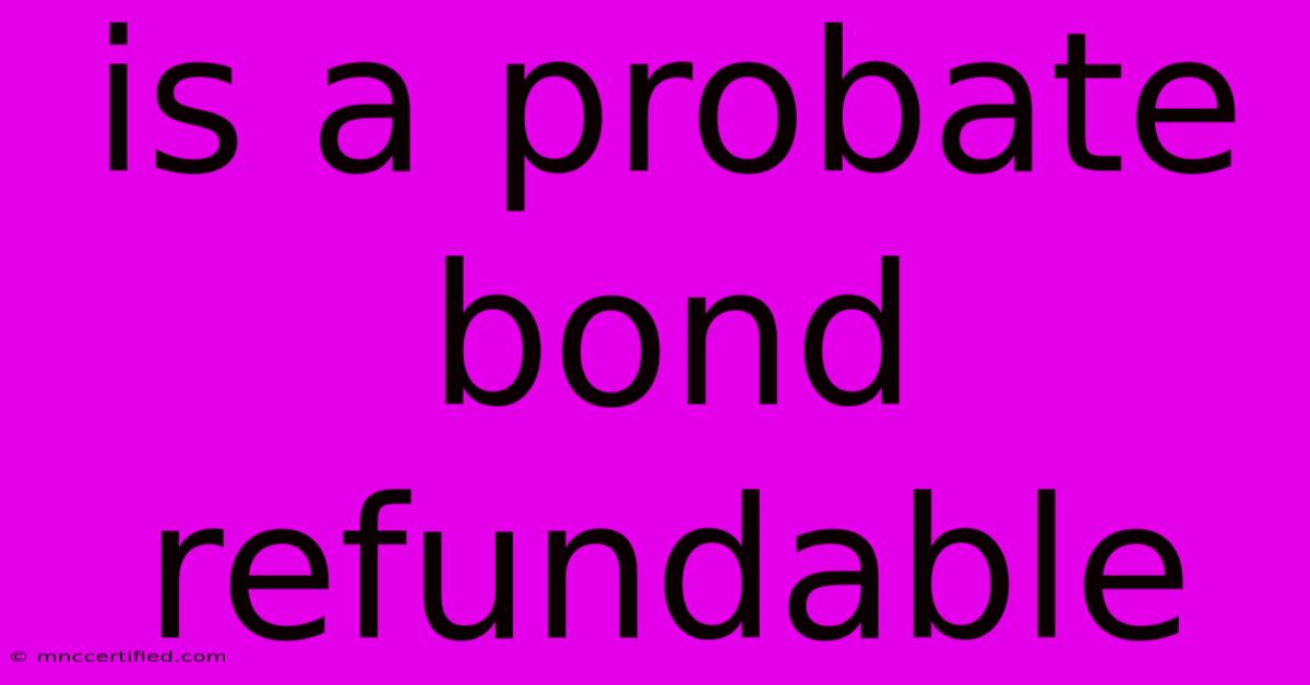 Is A Probate Bond Refundable