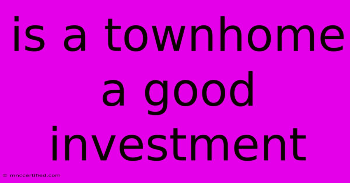 Is A Townhome A Good Investment