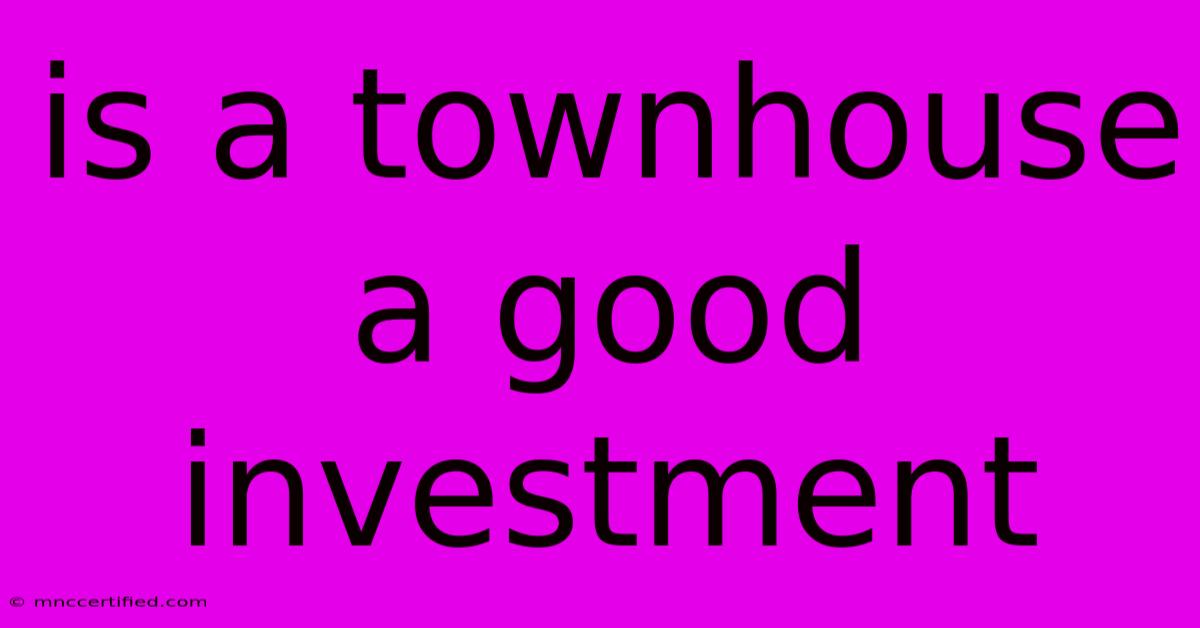 Is A Townhouse A Good Investment