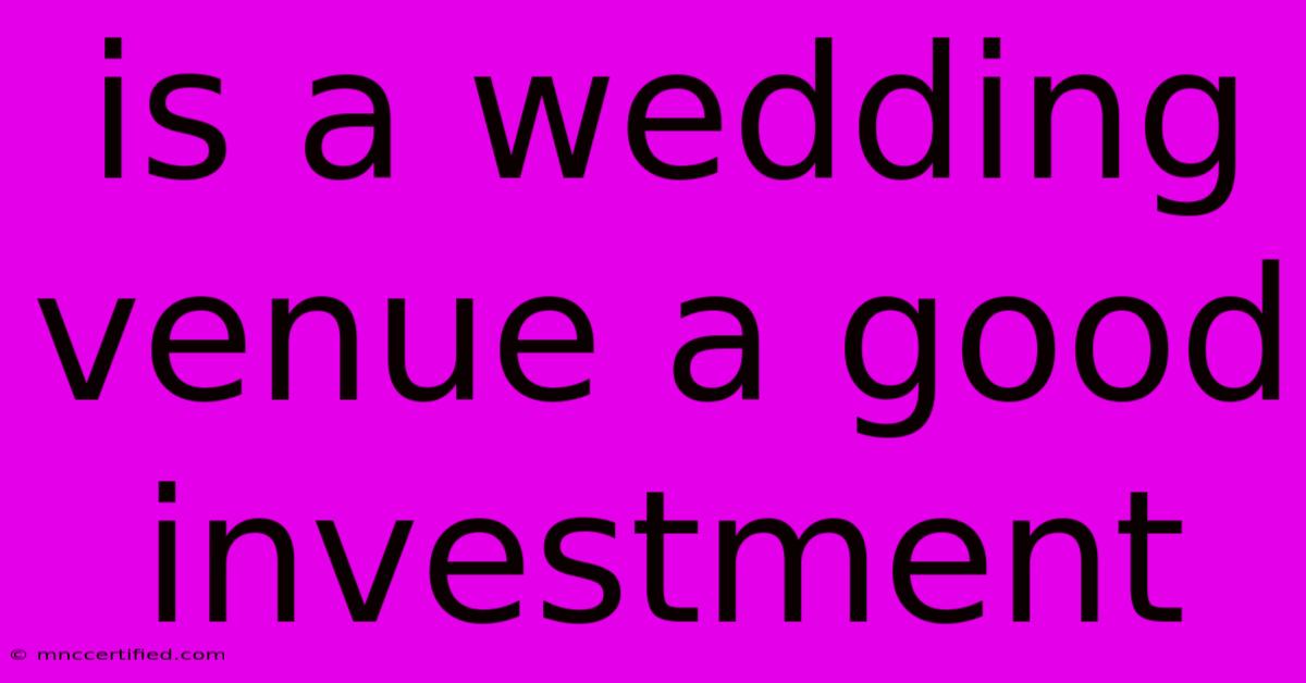 Is A Wedding Venue A Good Investment