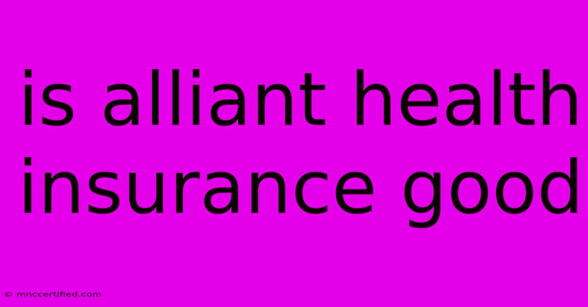 Is Alliant Health Insurance Good