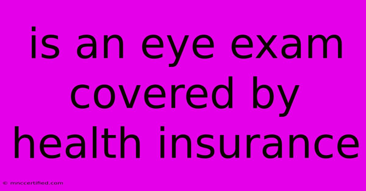 Is An Eye Exam Covered By Health Insurance