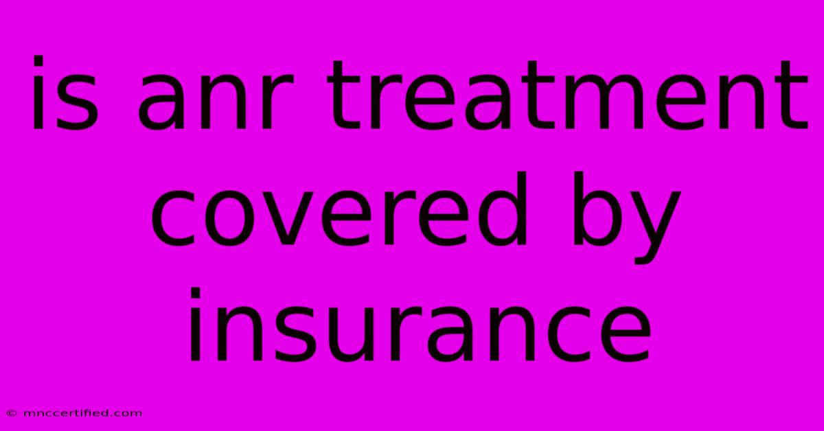 Is Anr Treatment Covered By Insurance