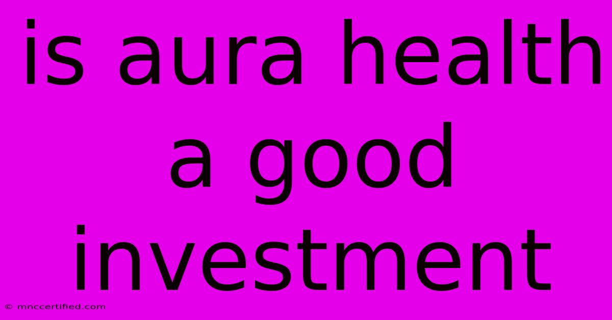 Is Aura Health A Good Investment