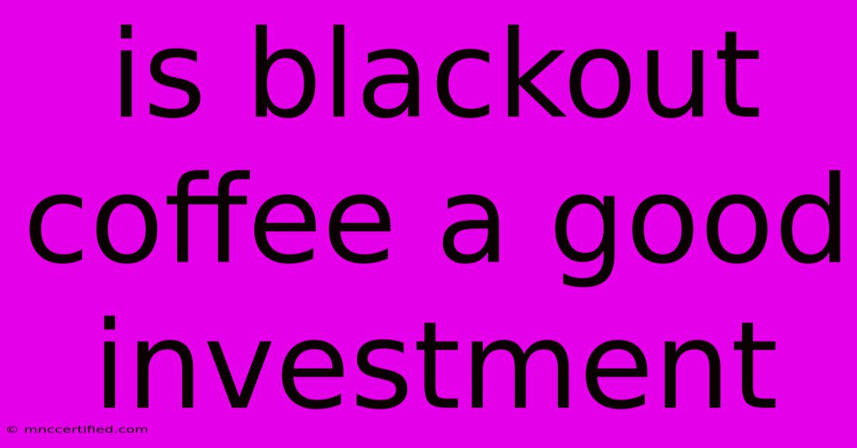 Is Blackout Coffee A Good Investment