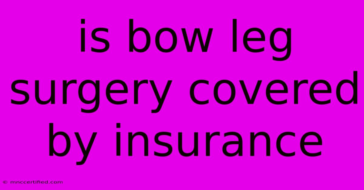 Is Bow Leg Surgery Covered By Insurance