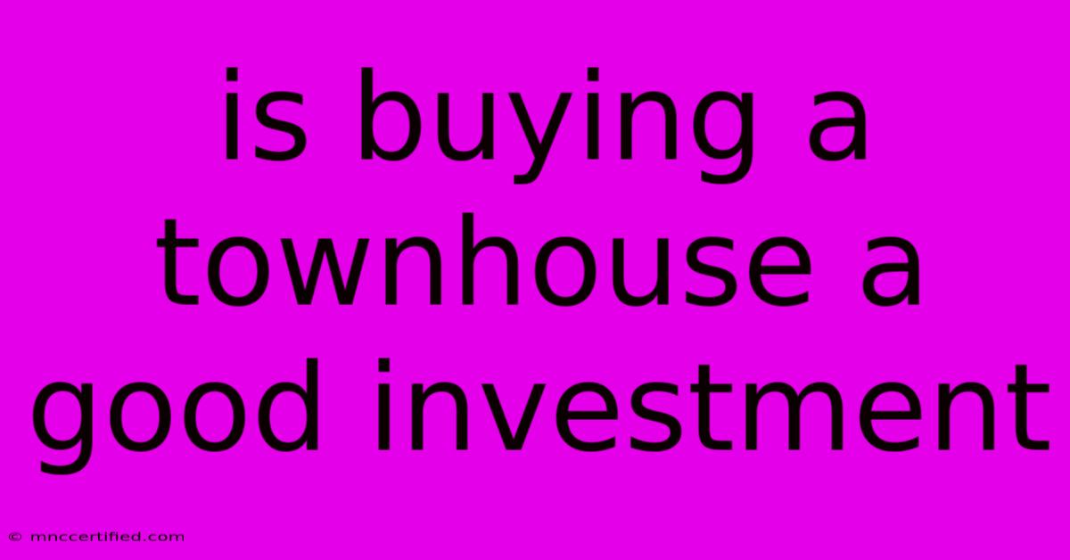 Is Buying A Townhouse A Good Investment