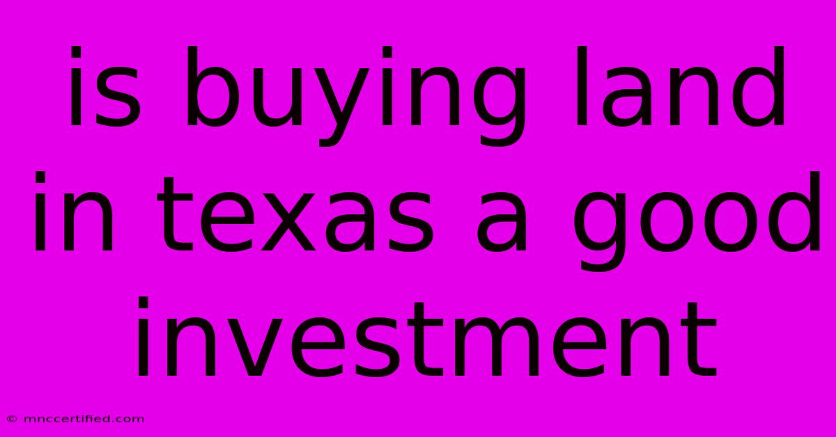 Is Buying Land In Texas A Good Investment