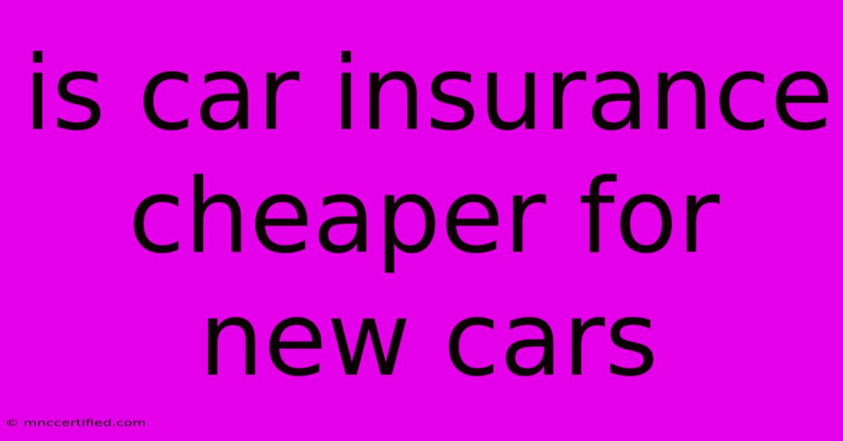 Is Car Insurance Cheaper For New Cars