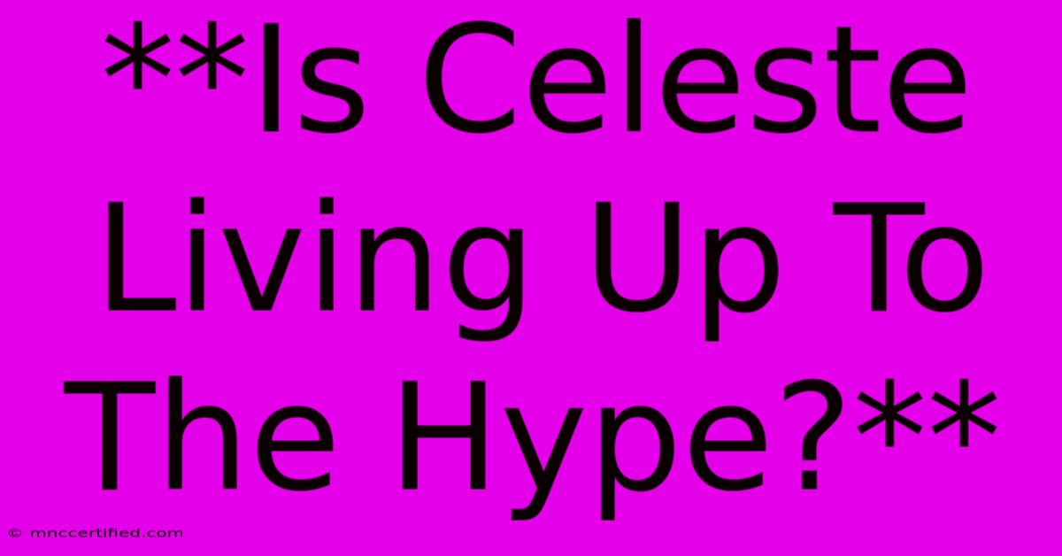 **Is Celeste Living Up To The Hype?**