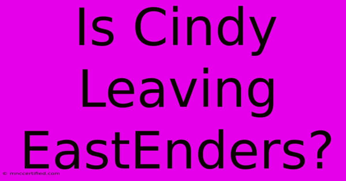 Is Cindy Leaving EastEnders?