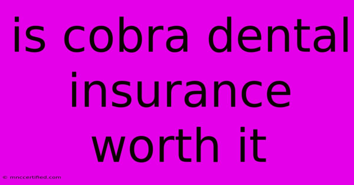 Is Cobra Dental Insurance Worth It