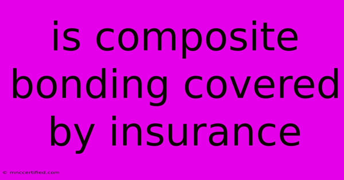 Is Composite Bonding Covered By Insurance