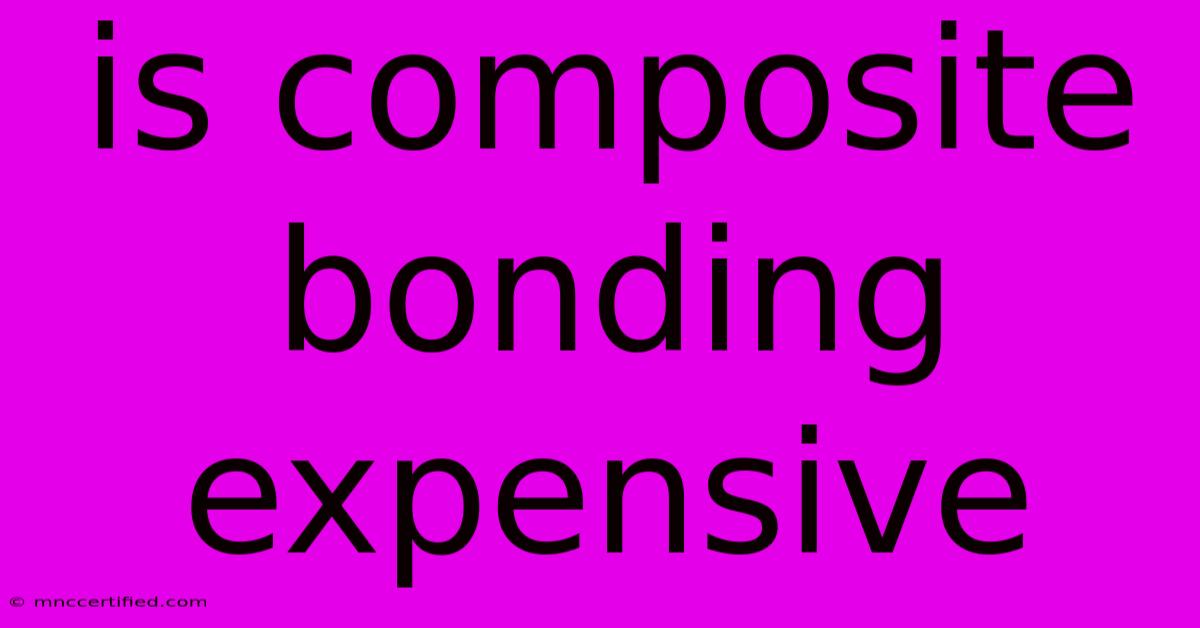 Is Composite Bonding Expensive