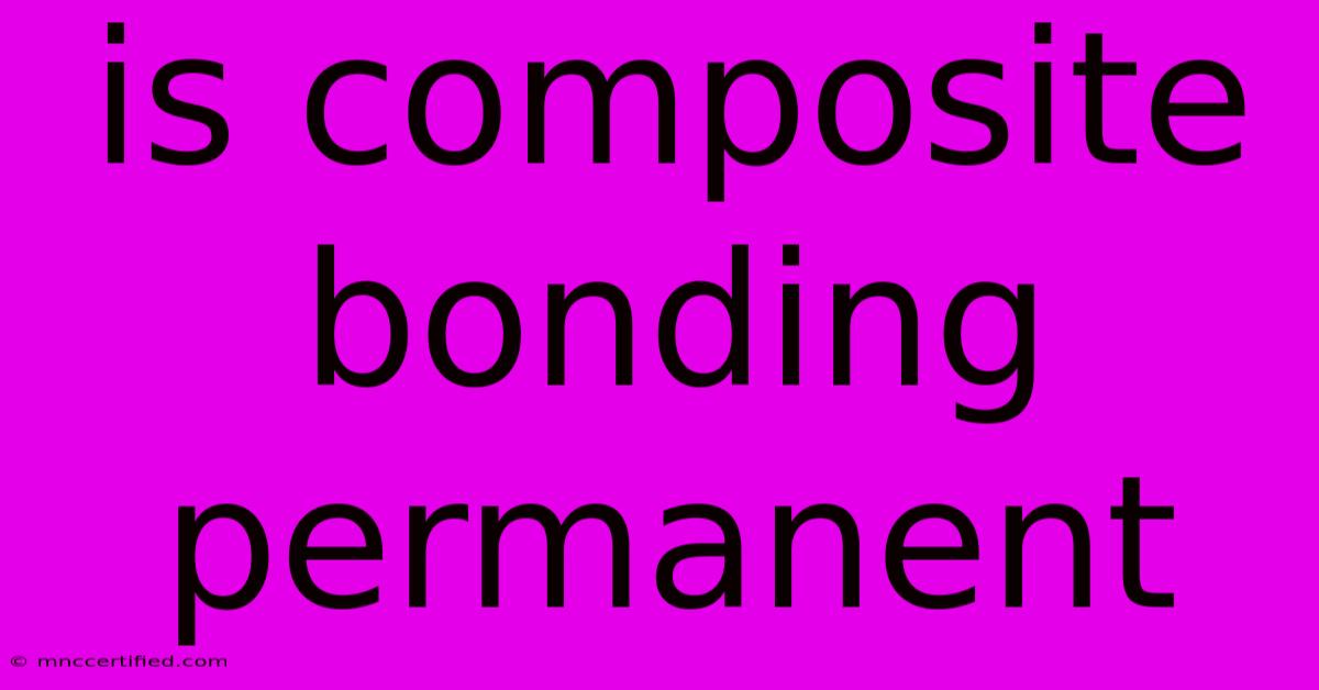 Is Composite Bonding Permanent