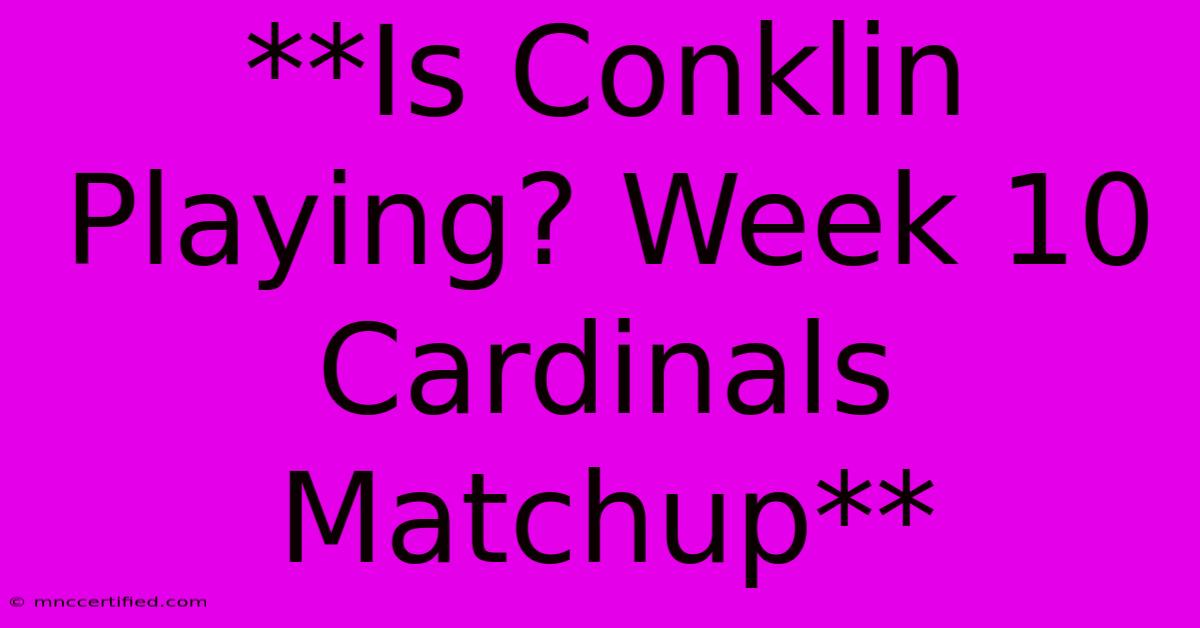 **Is Conklin Playing? Week 10 Cardinals Matchup**