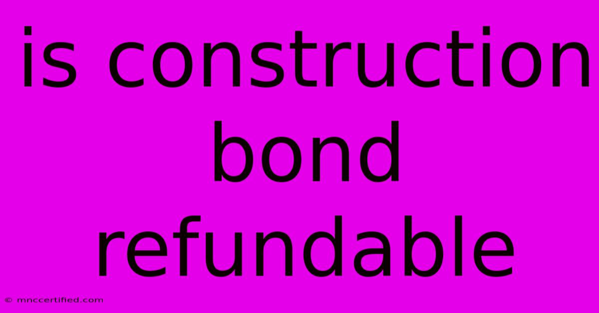 Is Construction Bond Refundable