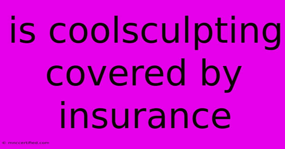 Is Coolsculpting Covered By Insurance