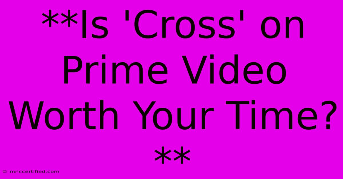 **Is 'Cross' On Prime Video Worth Your Time?** 